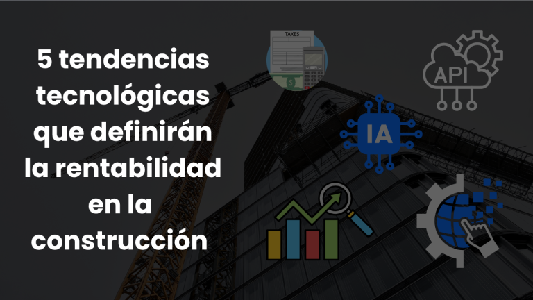 Gestión de obras de construcción: 5 tendencias tecnológicas que definirán la rentabilidad