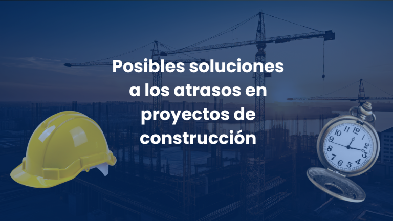 Posibles soluciones a los atrasos en proyectos de construcción
